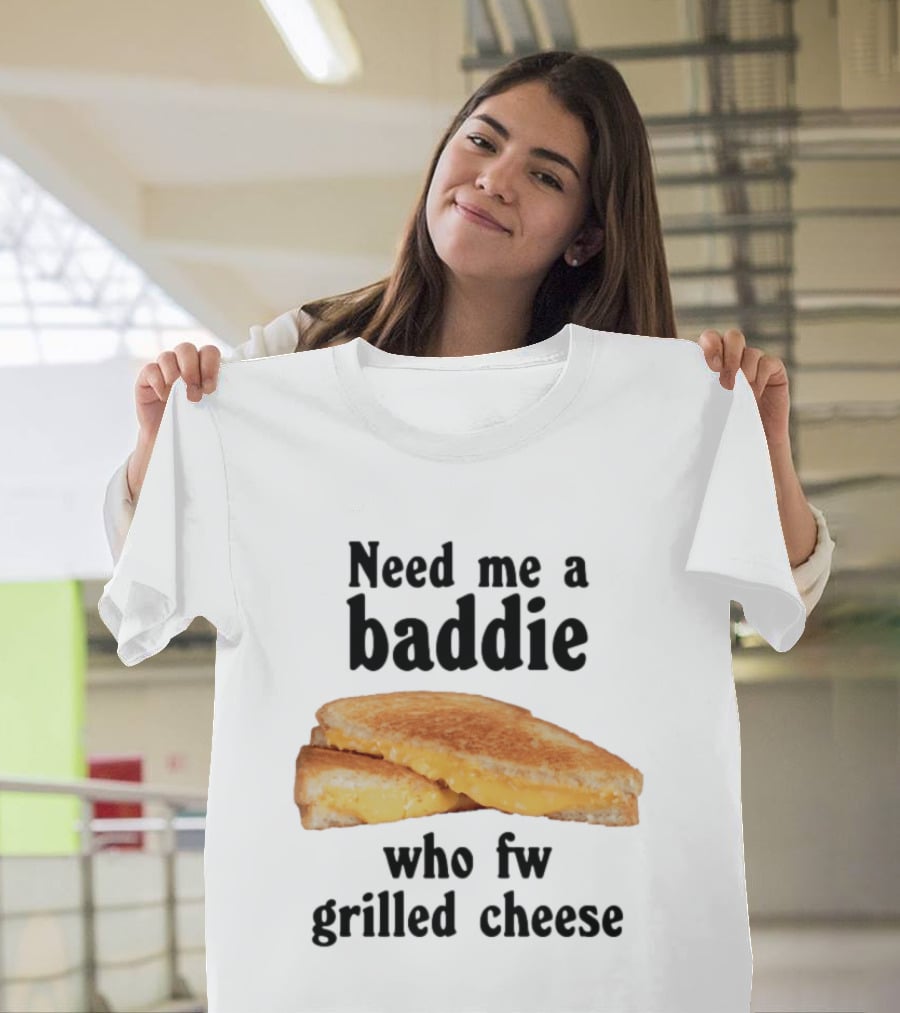 Need Me A Baddie Who Fw Grilled Cheese Sandwich Funny Meme T-Shirt