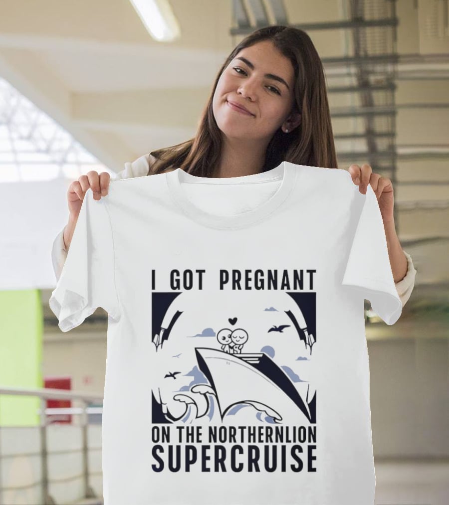 I Got Pregnant On The Northernlion Supercruise Romantic Humor Cruise T-Shirt