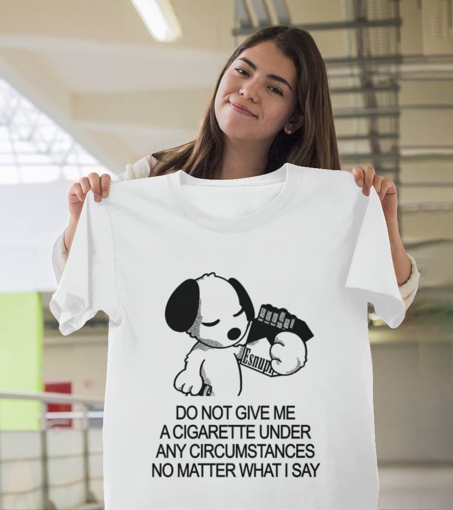 Snoopy Holding Marlboro Esnupi Do Not Give Me A Cigarette Under Any Circumstances No Matter What I Say T-Shirt