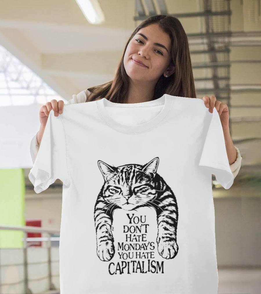 You Don't Hate Mondays You Hate Capitalism Ravi Zupa Arna Miller Cat T-Shirt