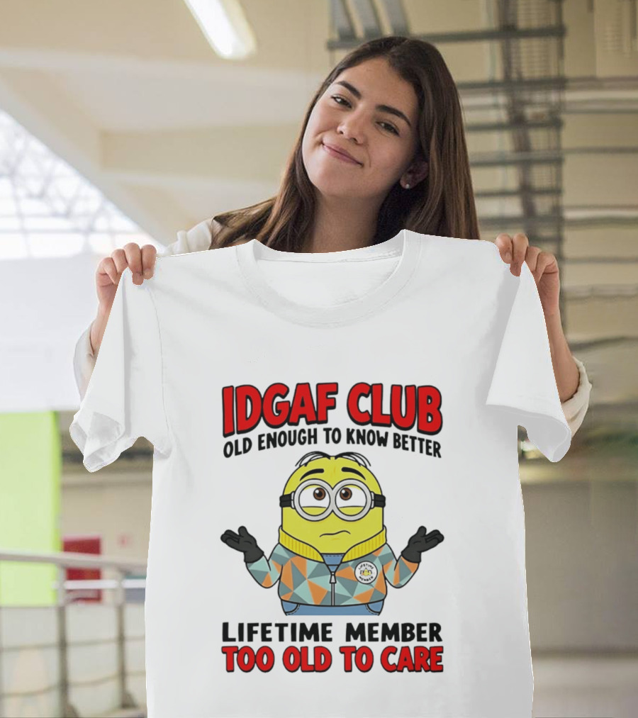 IDGAF Club Old Enough To Know Better Lifetime Member Too Old To Care Minion T-Shirt