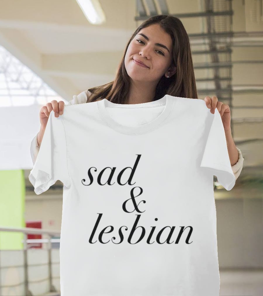 Sad & Lesbian Phrase T-Shirt