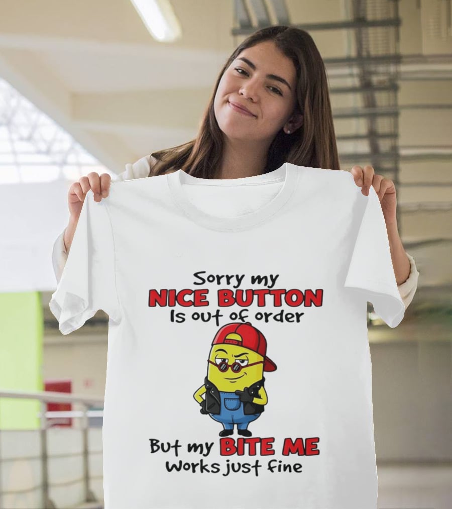 Sorry My Nice Button Is Out Of Order But My Bite Me Works Just Fine Minion T-Shirt