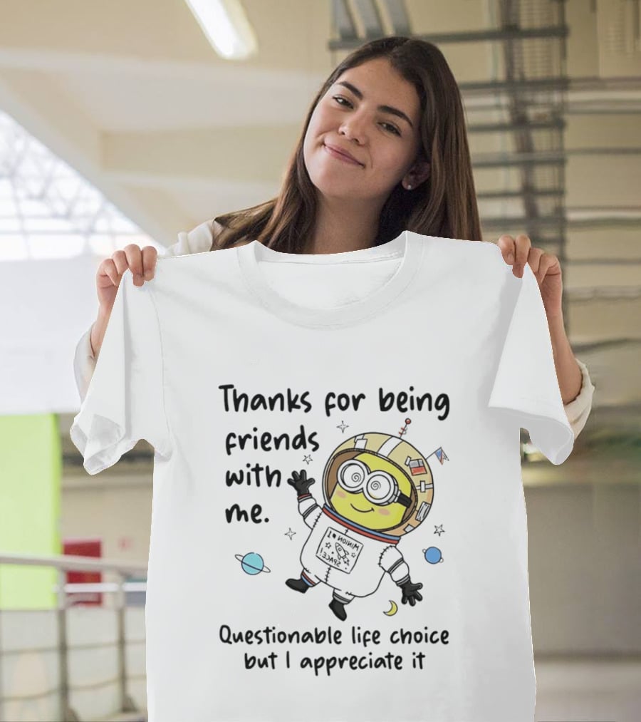 Thanks For Being Friends With Me Questionable Life Choice But I Appreciate It Minion Floating Astronaut With Planets And Stars T-Shirt