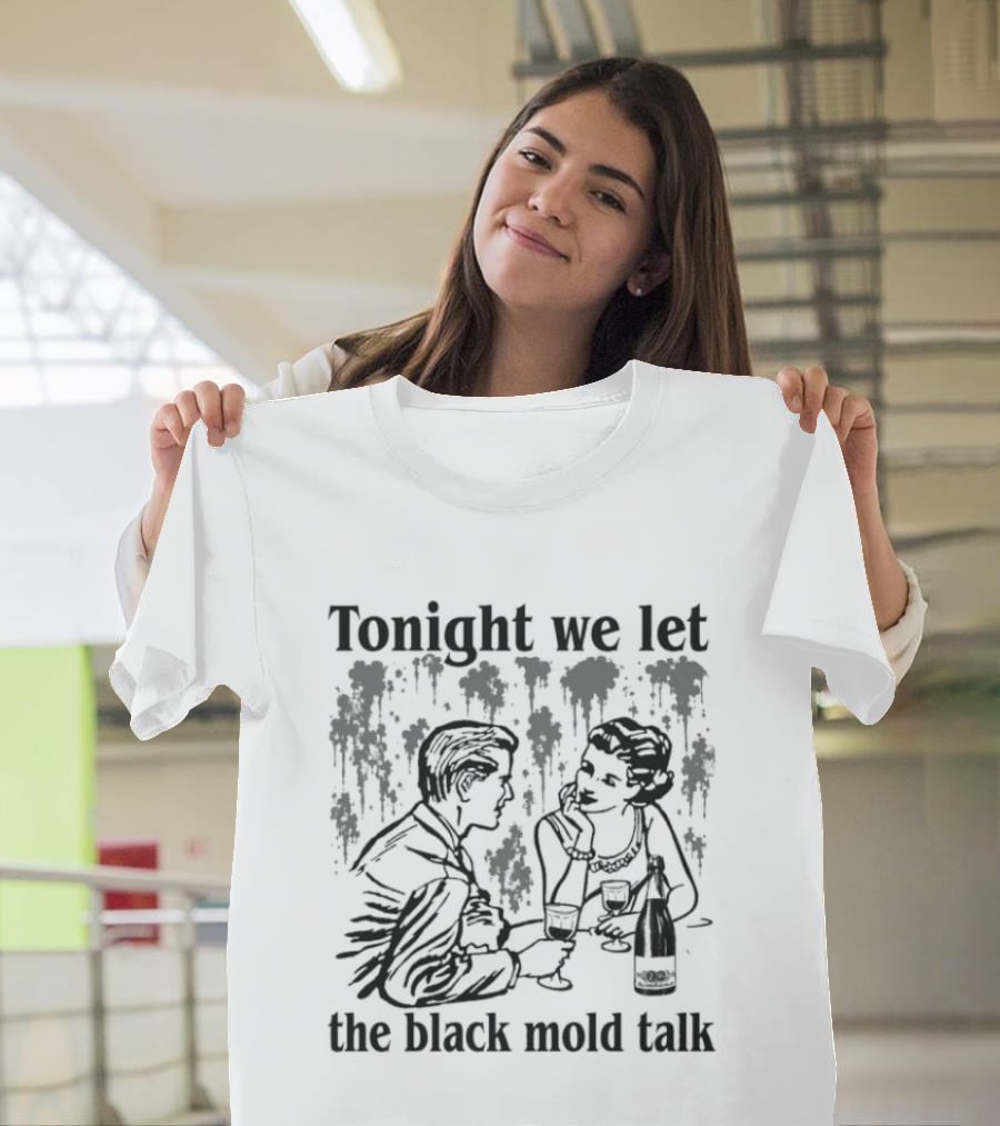 Tonight We Let The Black Mold Talk Conversation With Wine And Friends T-Shirt