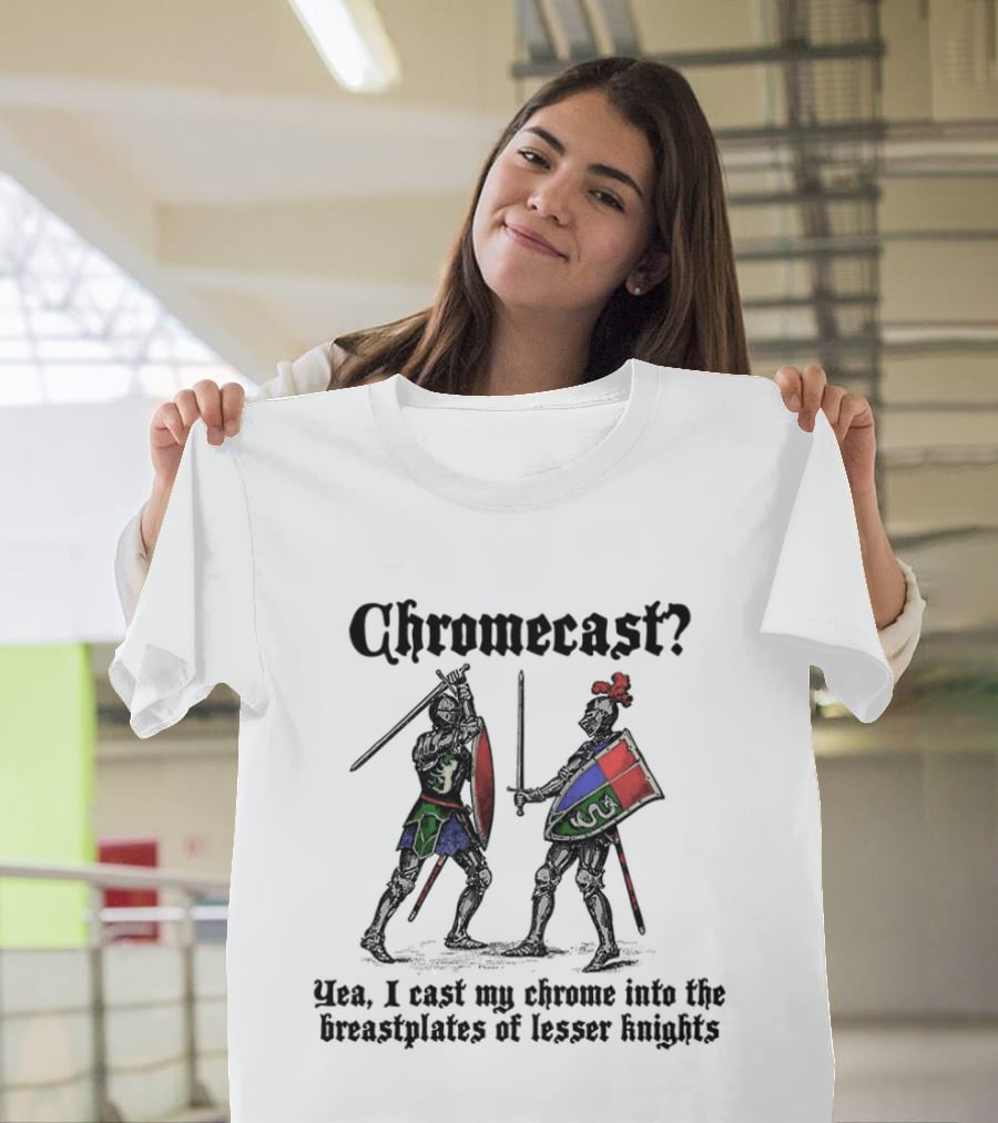 Chromecast Yeah I Cast My Chrome Into The Breastplates Of Lesser Knights Medieval Knights Battle Scene T-Shirt