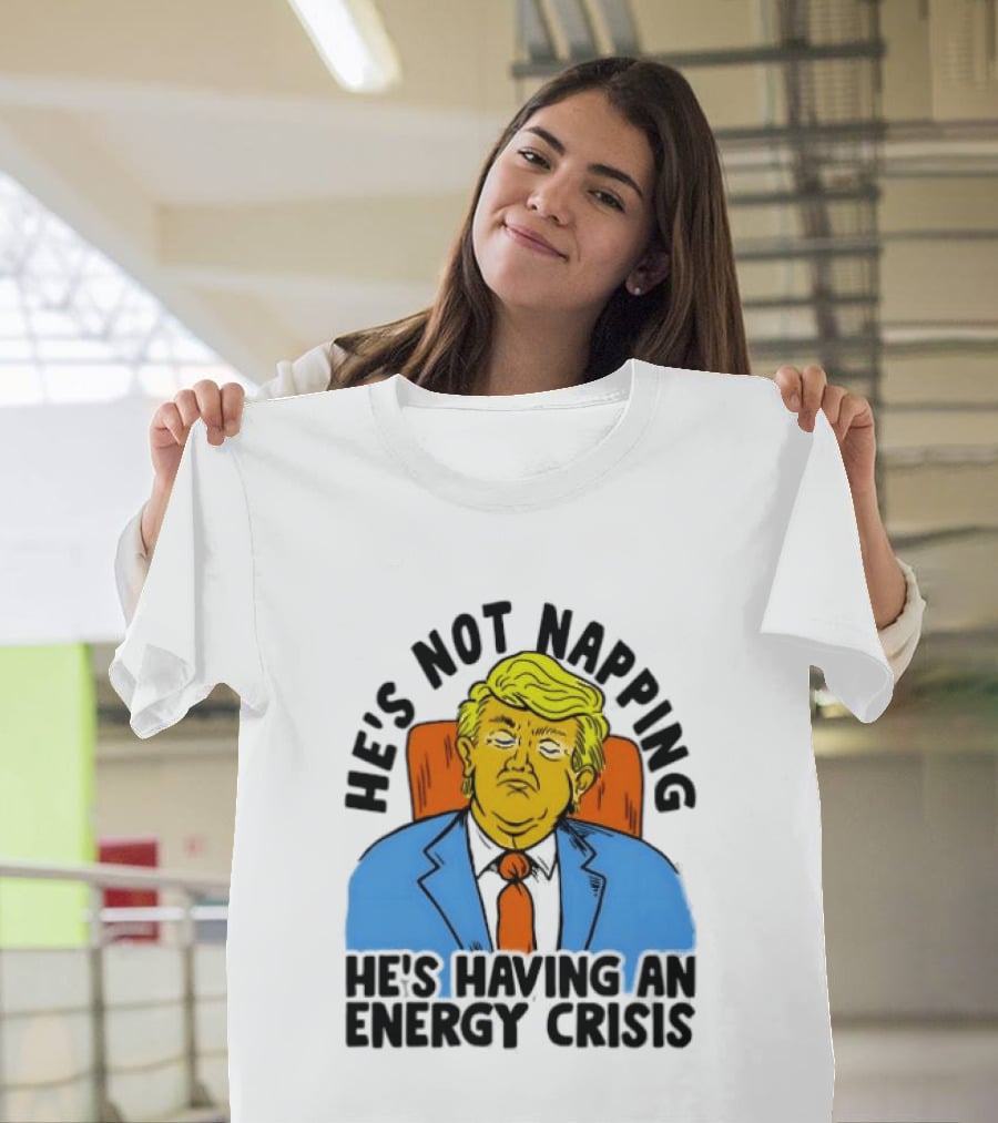He's Not Napping He's Having An Energy Crisis Trump Sarcastic Boss Dog T-Shirt