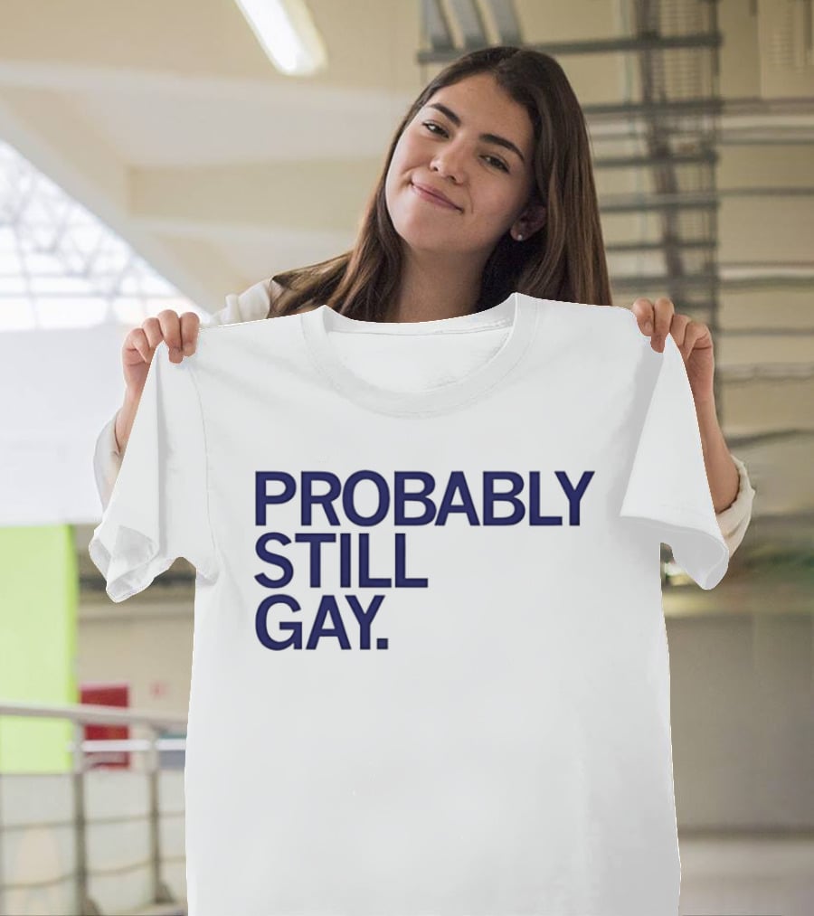 Probably Still Gay T-Shirt