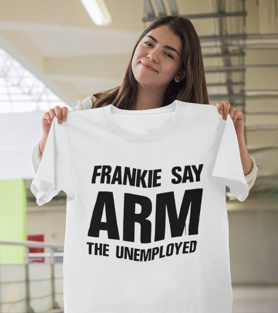 Frankie Say Arm The Unemployed T-Shirt