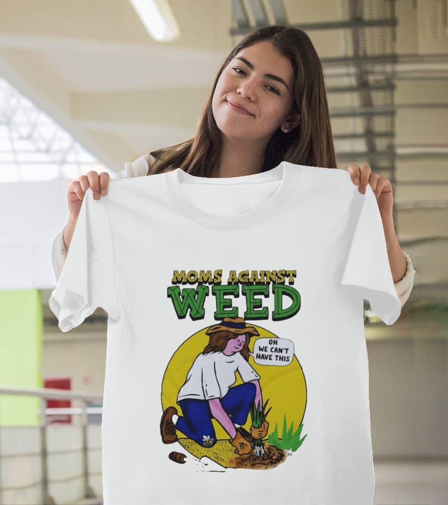 Moms Against Weed Oh We Can't Have This Gardening T-Shirt
