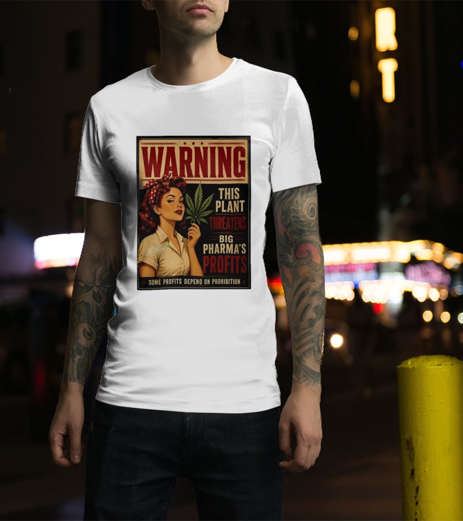 Warning This Plant Threatens Big Pharma's Profits Some Profits Depend On Prohibition T-Shirt