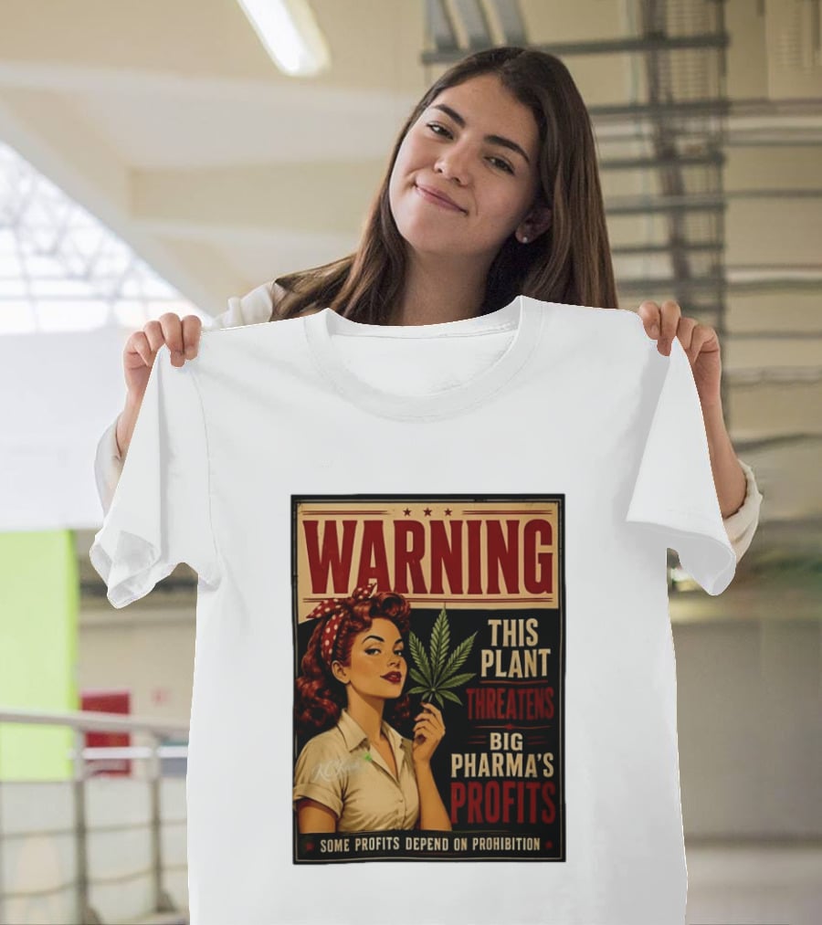 Warning This Plant Threatens Big Pharma's Profits Some Profits Depend On Prohibition T-Shirt
