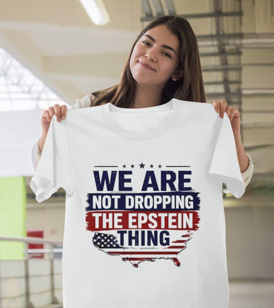 We Are Not Dropping The Epstein Thing USA Map Flag Stars T-Shirt