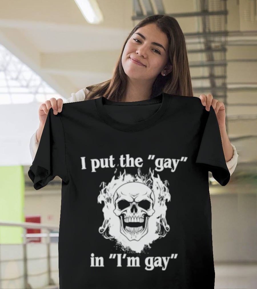 I Put The Gay In I'm Gay Skull White T-Shirt