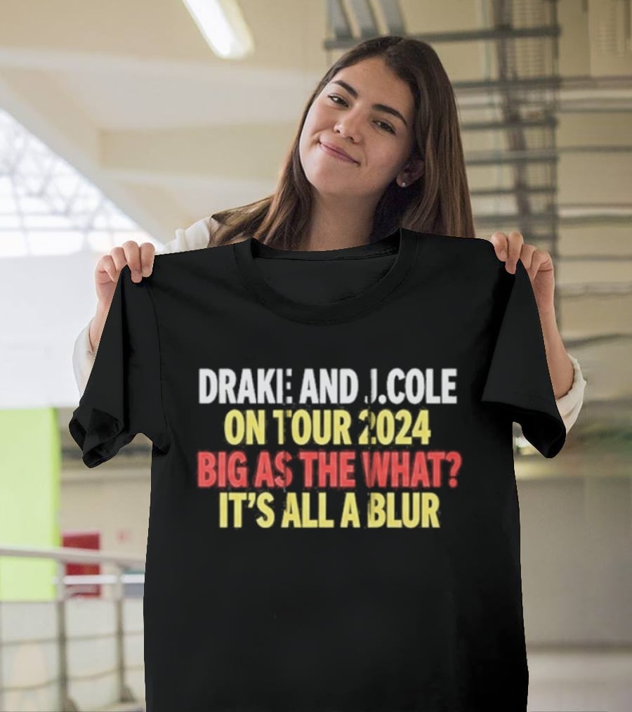 Drake And J. Cole On Tour 2024 Big As The What? It's All A Blur T-Shirt