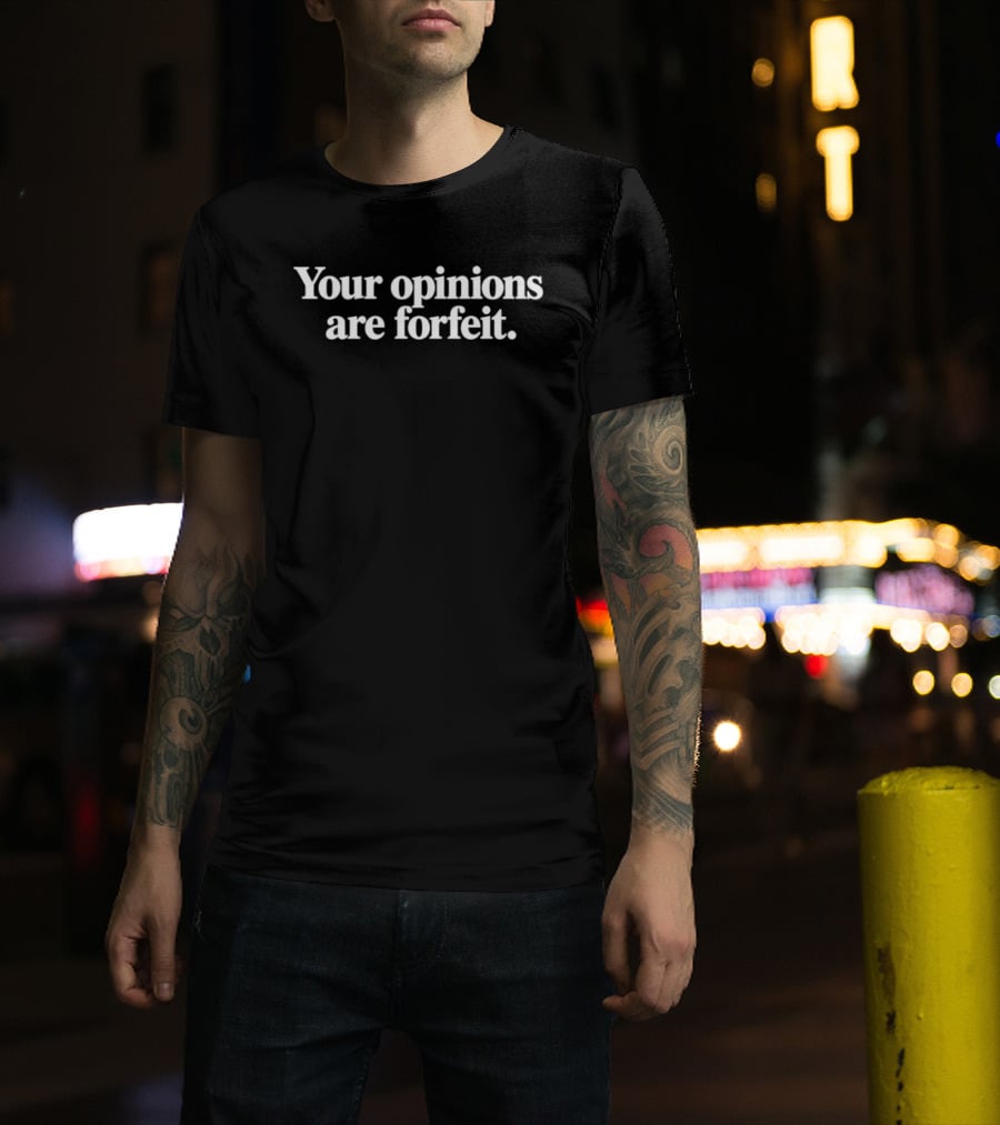 Your Opinions Are Forfeit T-Shirt