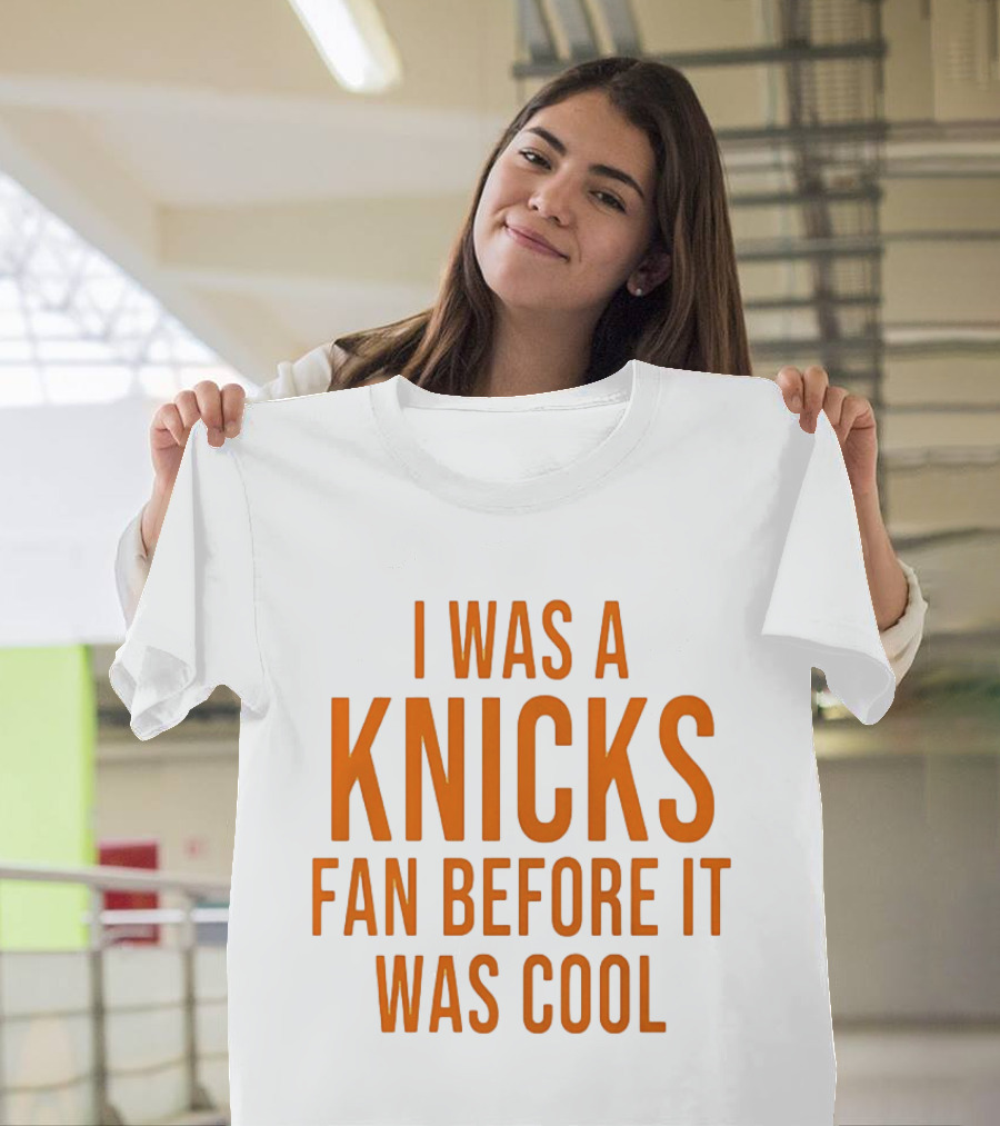 I Was A Knicks Fan Before It Was T-Shirt