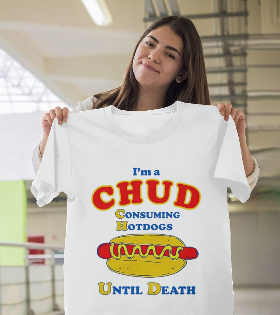 I'm A Chud Consuming Hotdogs Until Death T-Shirt