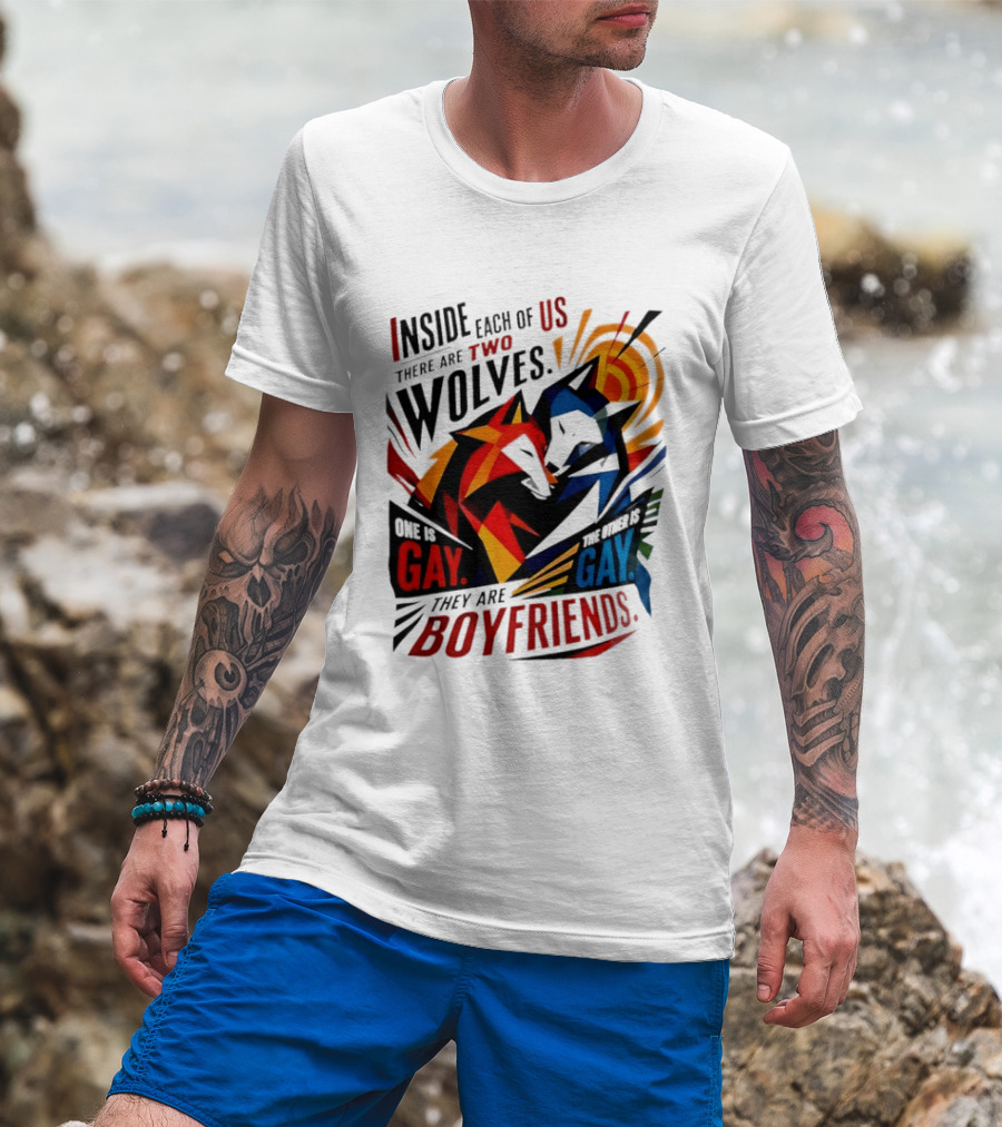 Inside Each Of Us There Are Two Wolves One Is Gay The Other Is Gay They Are Boyfriends T-Shirt