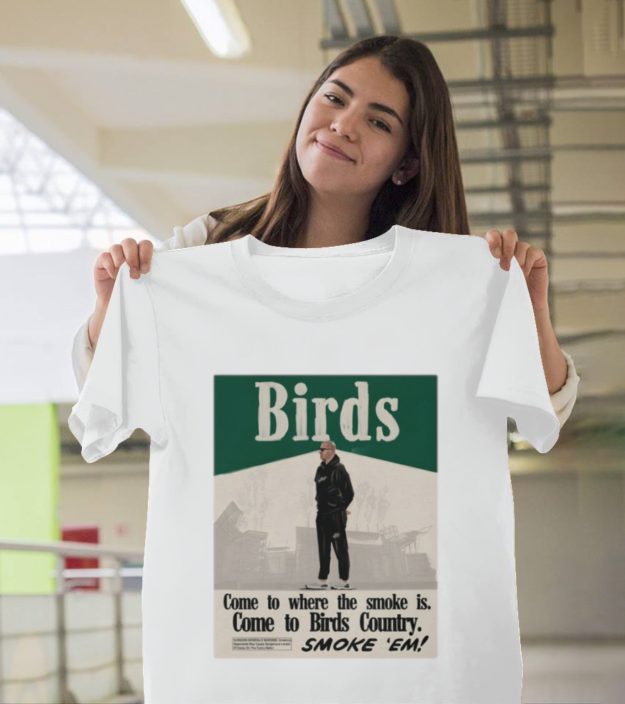 Birds Philadelphia Eagles Come To Where The Smoke Is Come To Birds Country Smoke 'Em T-Shirt