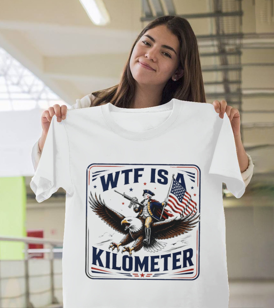 WTF Is A Kilometer George Washington Eagle Independence Day 2026 T-Shirt