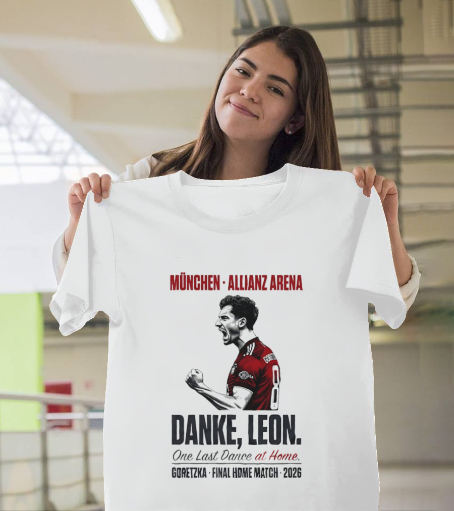 München Allianz Arena Danke Leon One Last Dance At Home Goretzka Final Home Match 2026 T-Shirt