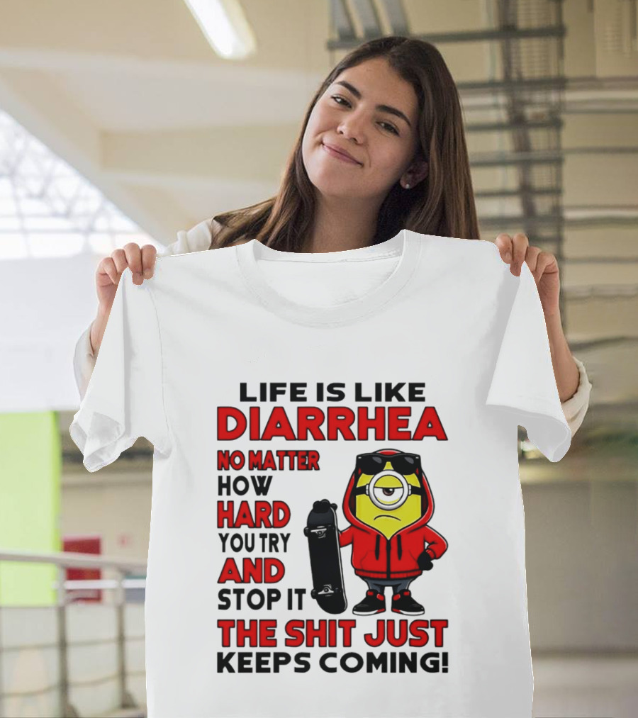 Life Is Like Diarrhea No Matter How Hard You Try Minion T-Shirt