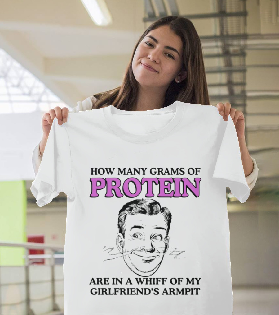 How Many Grams Of Protein Are In A Whiff Of My Girlfriend's Armpit Retro Style Humor T-Shirt