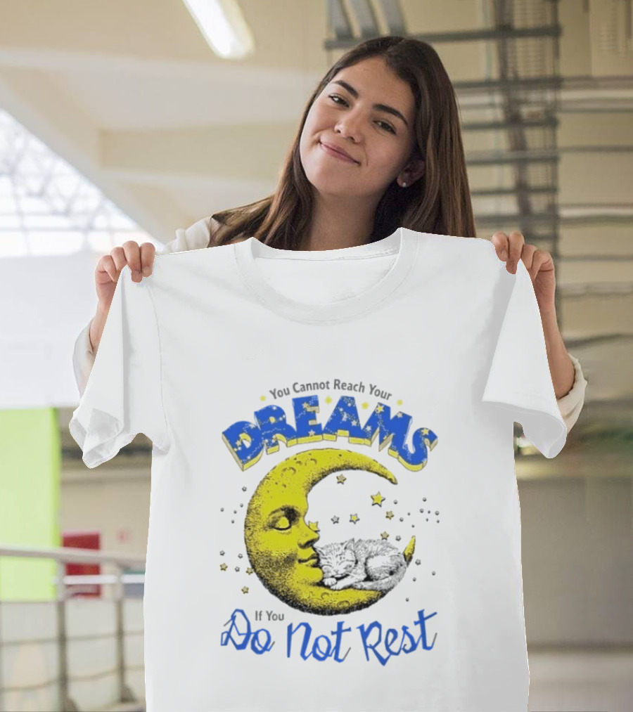 You Cannot Reach Your Dreams Moon If You Do Not Rest T-Shirt