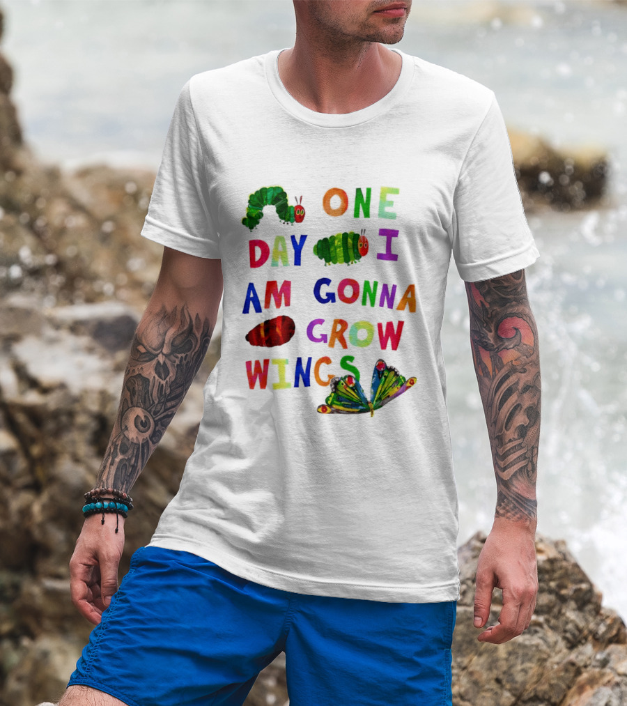 The Very Hungry Caterpillar One Day I Am Gonna Grow Wings Colorful Text And Butterfly T-Shirt