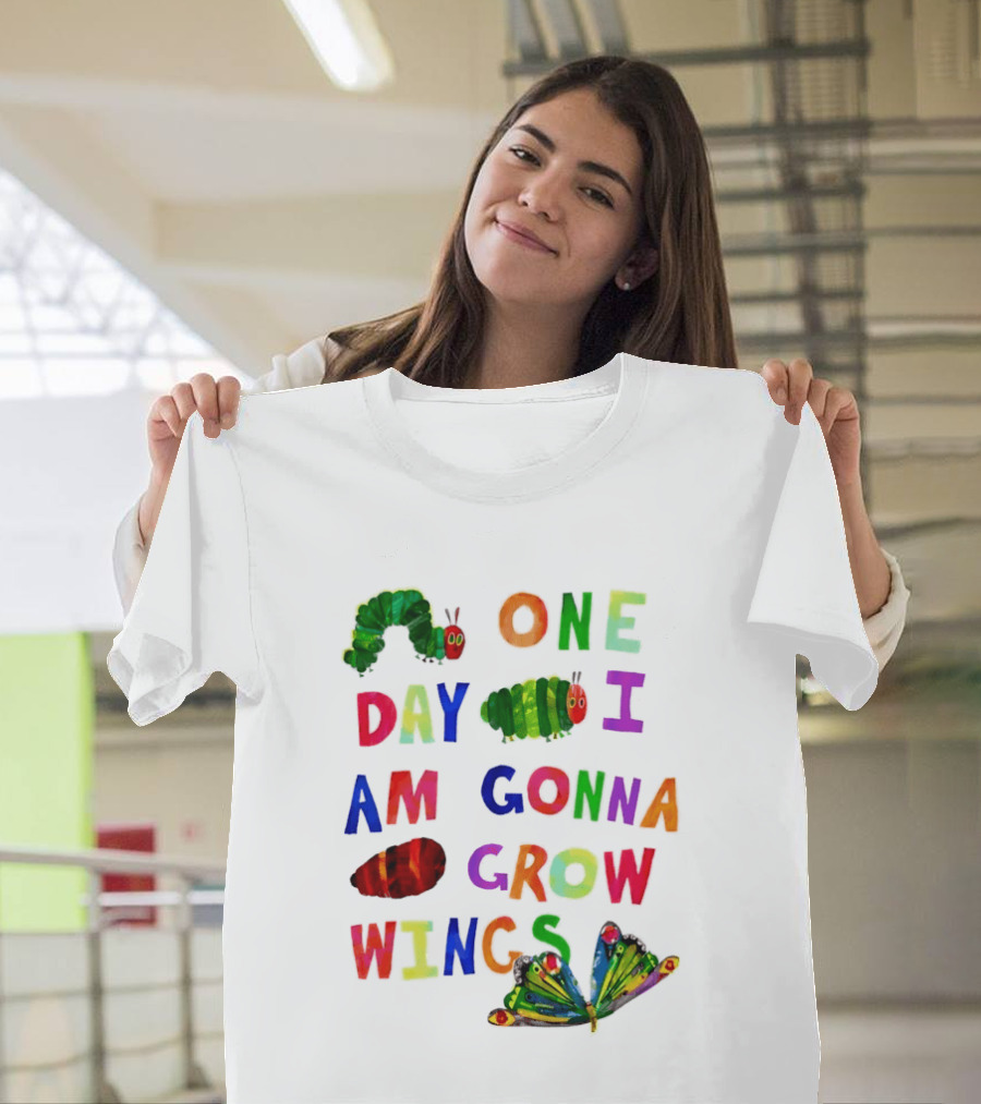 The Very Hungry Caterpillar One Day I Am Gonna Grow Wings Colorful Text And Butterfly T-Shirt
