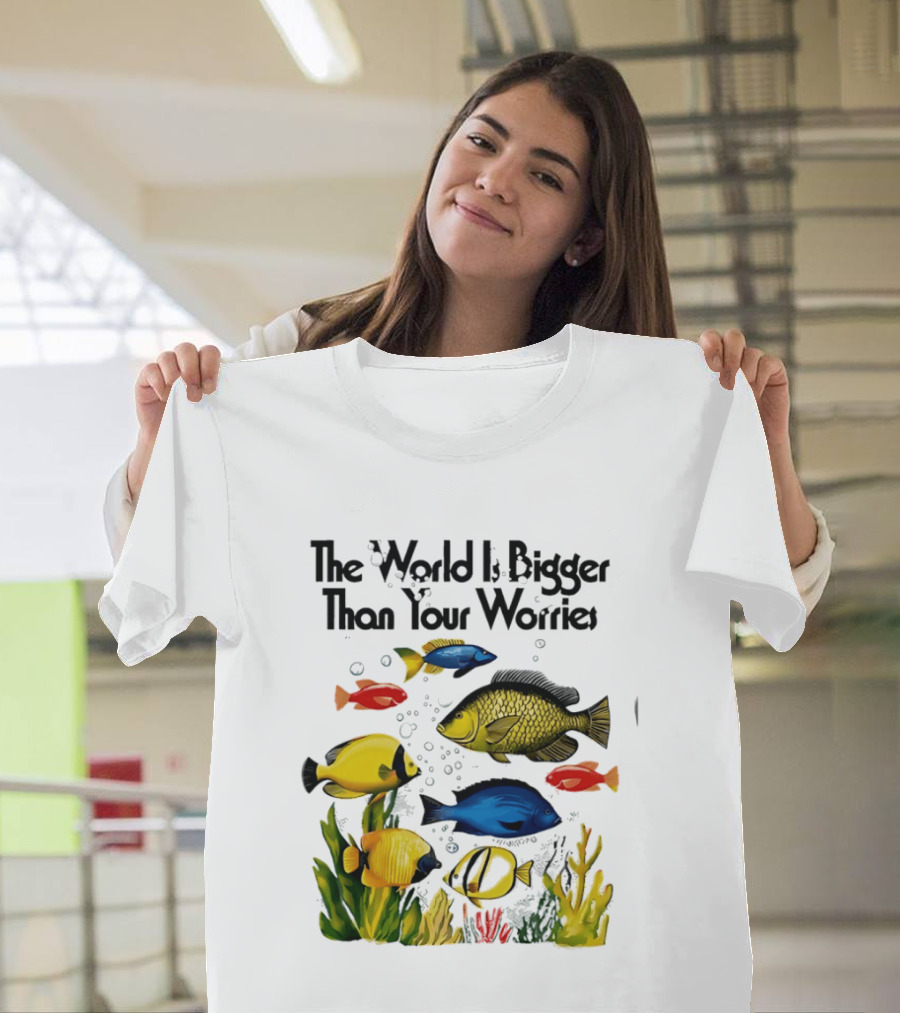 The World Is Bigger Than Your Worries Colorful Fishes In Ocean Scene T-Shirt