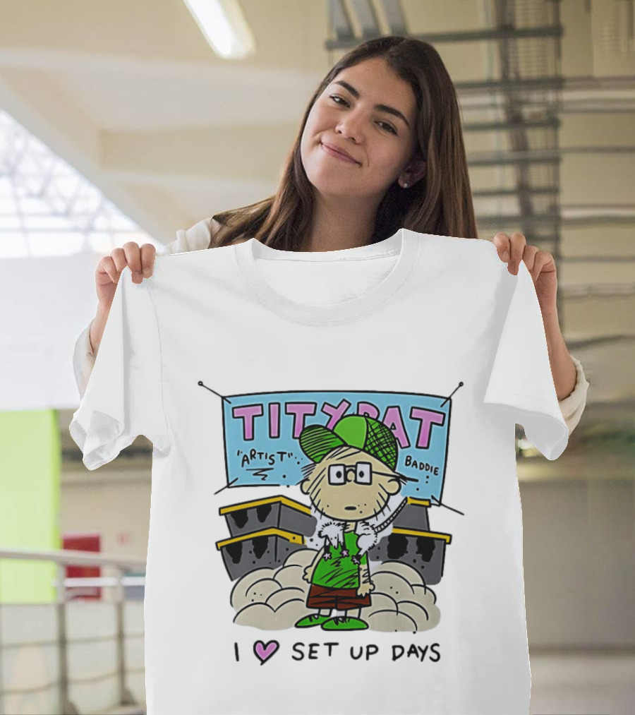 TITYRAT Artist Baddie I Love Set Up Days T-Shirt