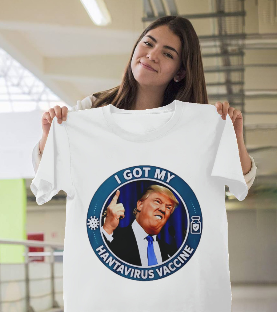 I Got My Hantavirus Vaccine Trump T-Shirt