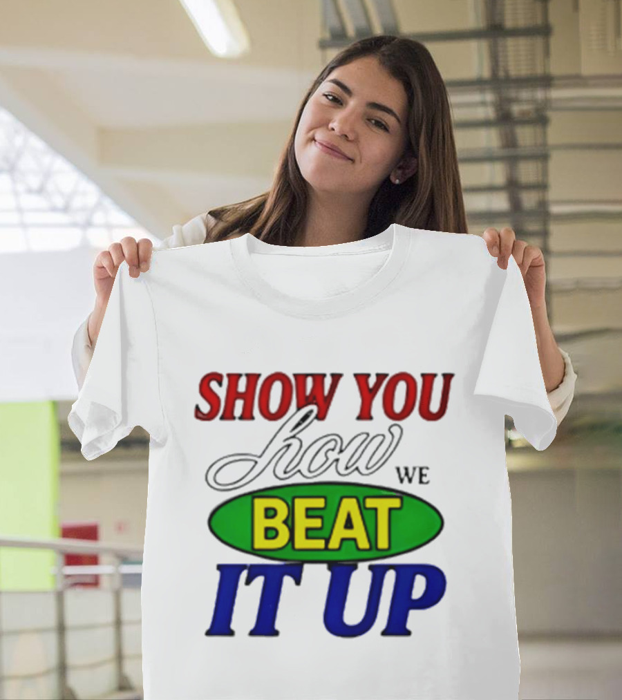 Show You How We Beat It Up T-Shirt