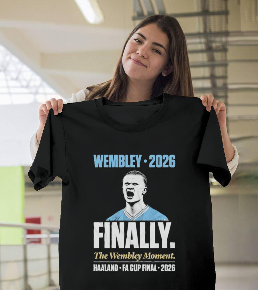 Wembley 2026 Finally The Wembley Moment Haaland FA Cup Final 2026 T-Shirt