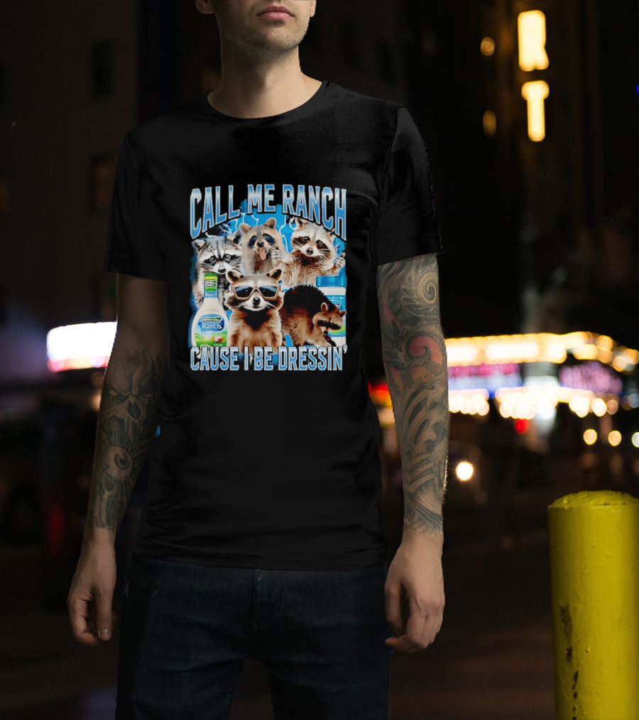 Call Me Ranch Cause I Be Dressin Raccoon Ranch Dressing T-Shirt