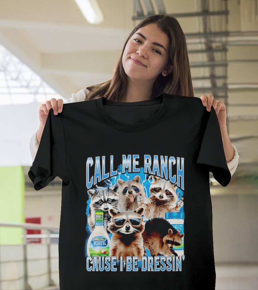Call Me Ranch Cause I Be Dressin Raccoon Ranch Dressing T-Shirt