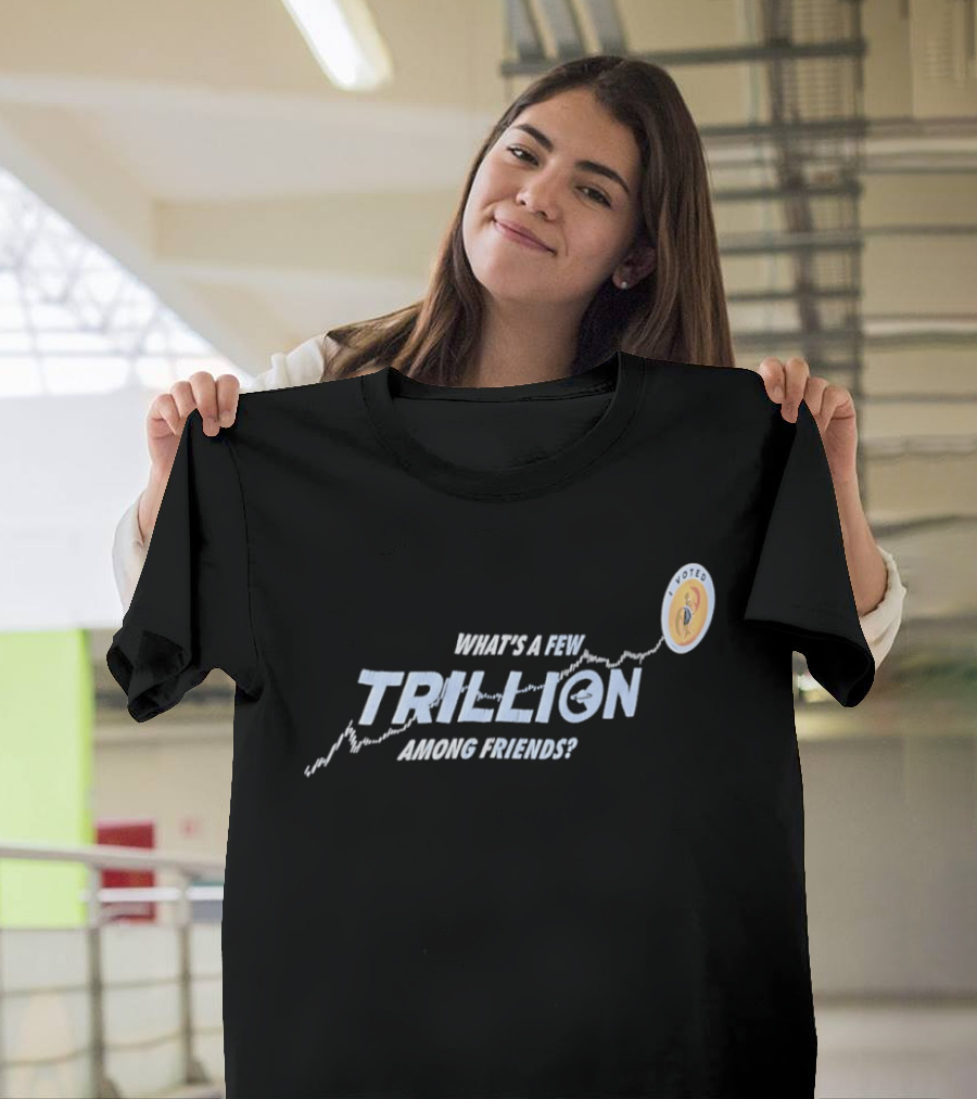 What's A Few Trillion Among Friends Dollar Coin Icon With Arrow T-Shirt