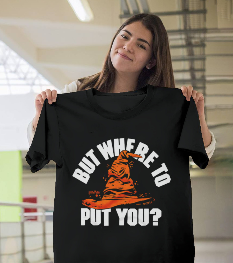 But Where To Put You Sorting Hat Witchcraft T-Shirt