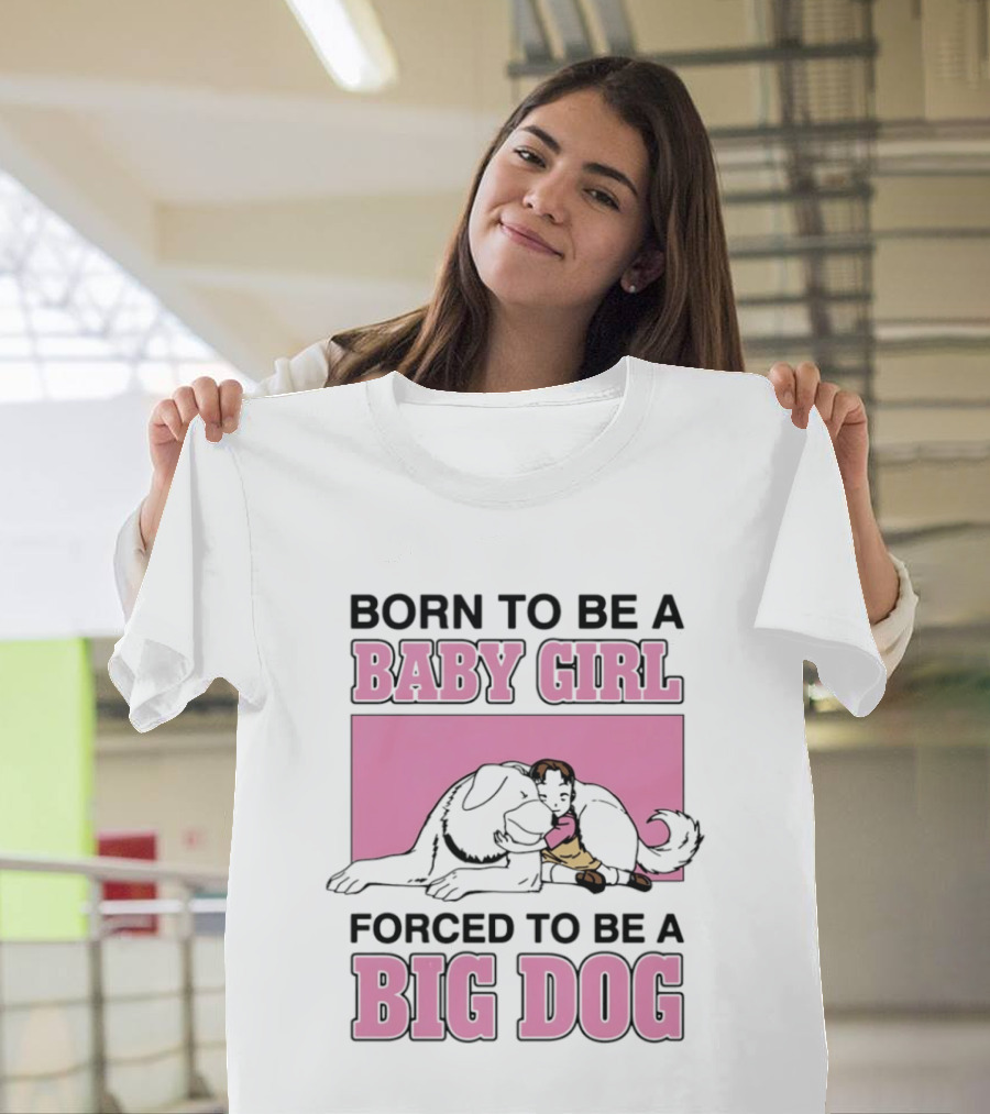 Born To Be A Baby Girl Forced To Be A Big Dog With Puppy And Dog Hugging On Pink T-Shirt