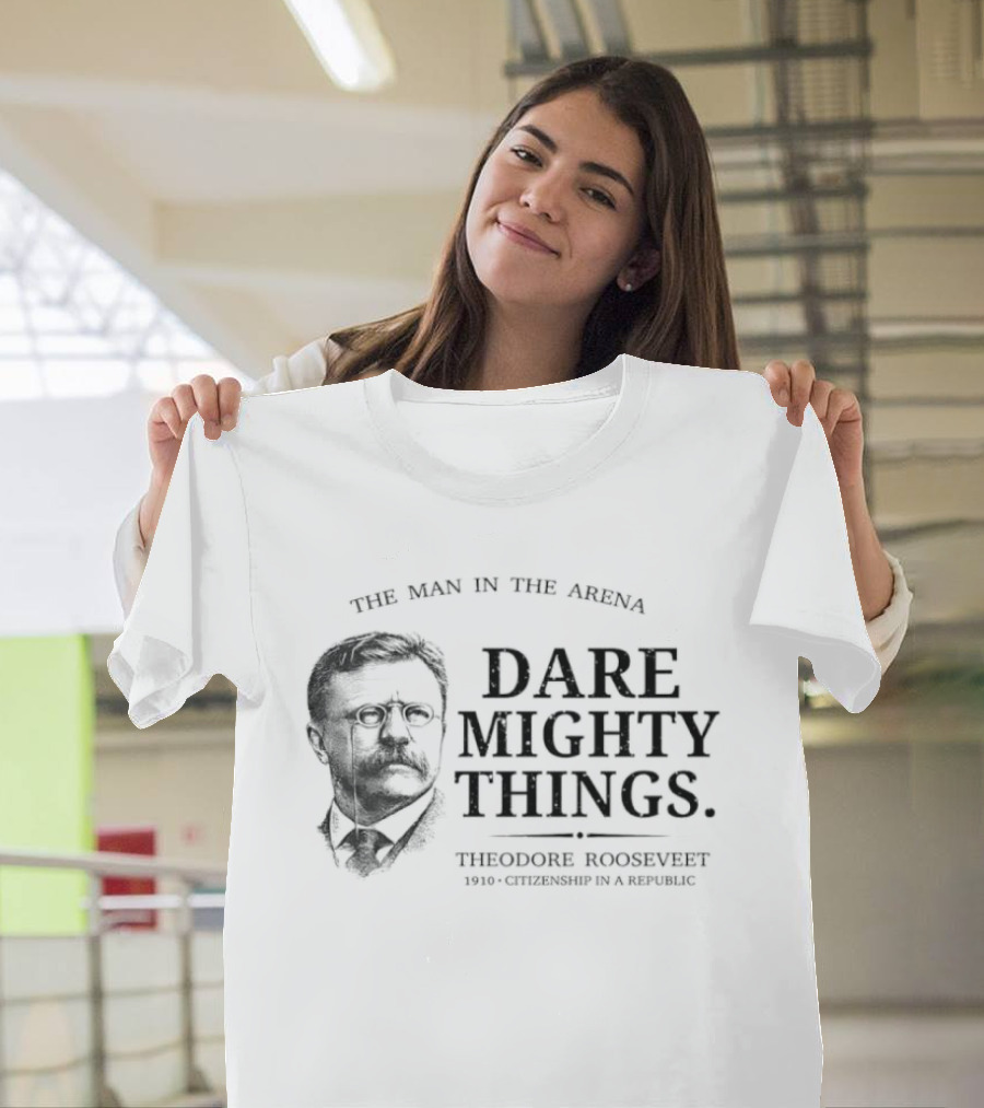 The Man In The Arena Dare Mighty Things Theodore Roosevelt T-Shirt