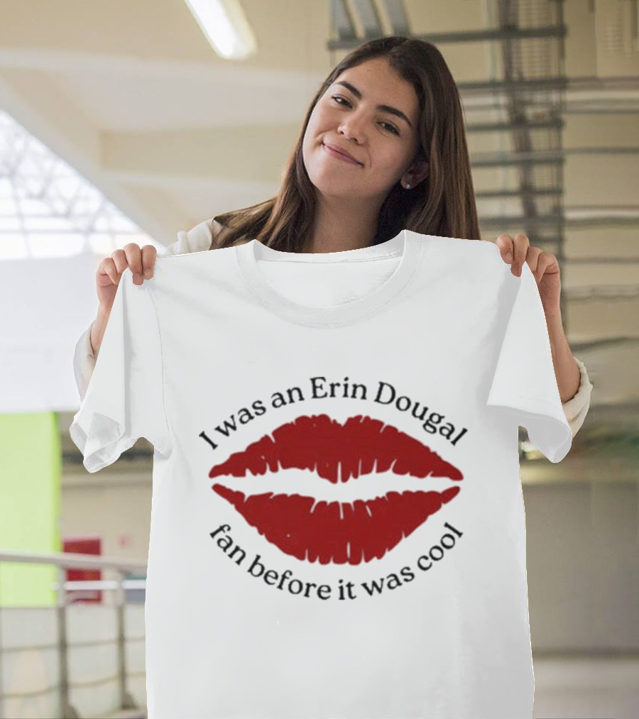 I Was An Erin Dougal Fan Before It Was Cool Lips T-Shirt