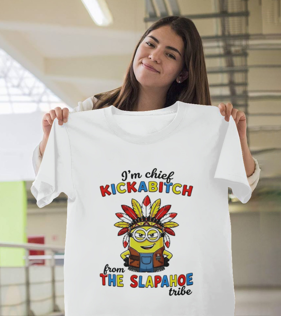 I'm Chief Kickabitch From The Slapahoe Tribe Minion T-Shirt