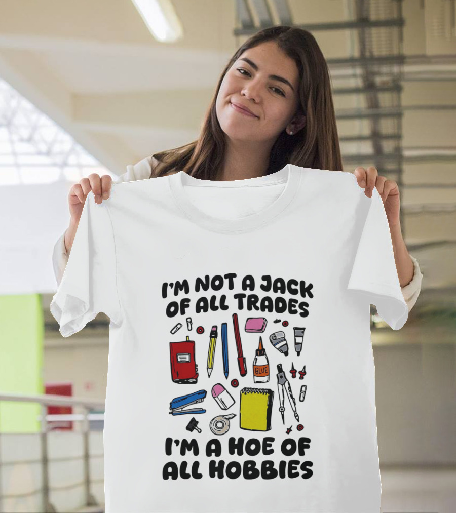 I'm Not A Jack Of All Trades I'm A Hoe Of All Hobbies Craft Tools T-Shirt