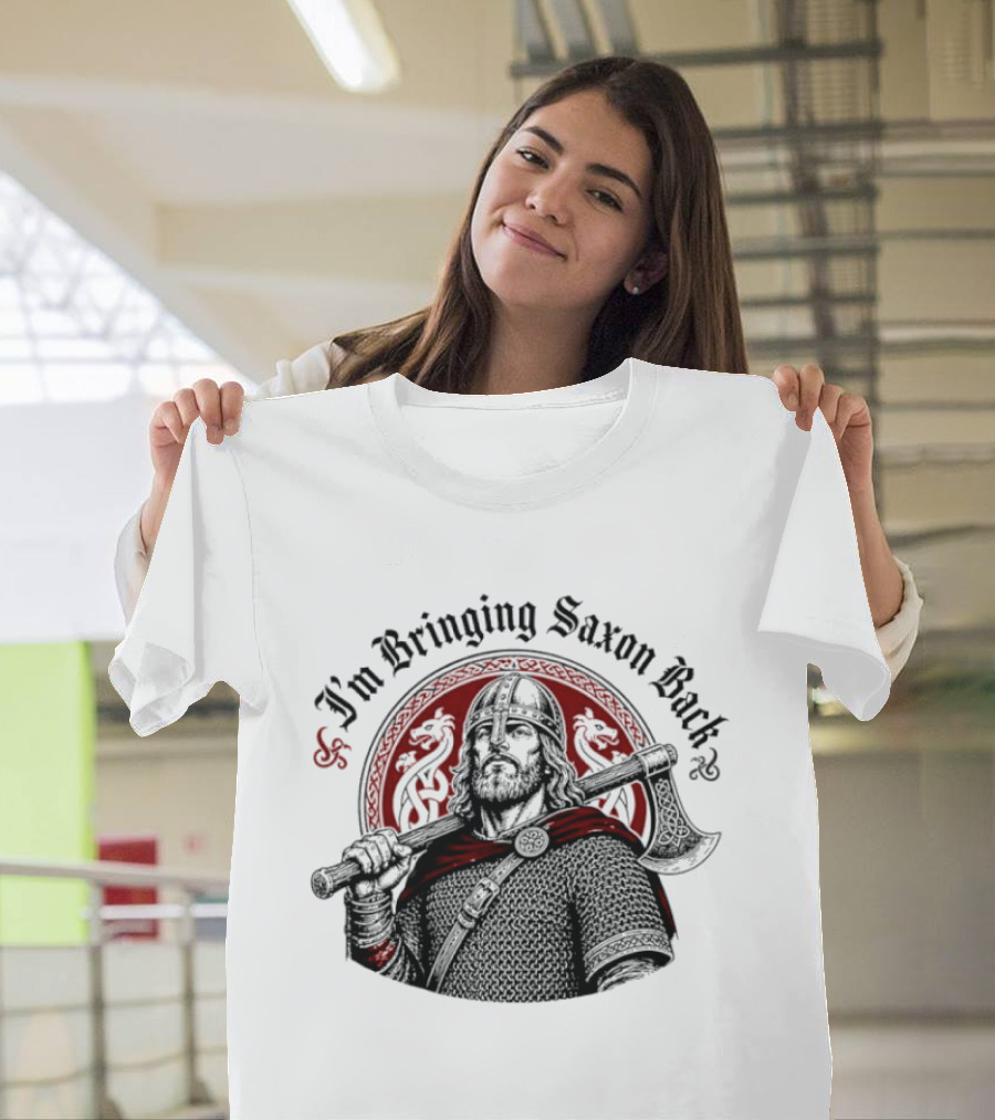 I'm Bringing Saxon Back Viking Warrior Axe Noble Red Dragons T-Shirt