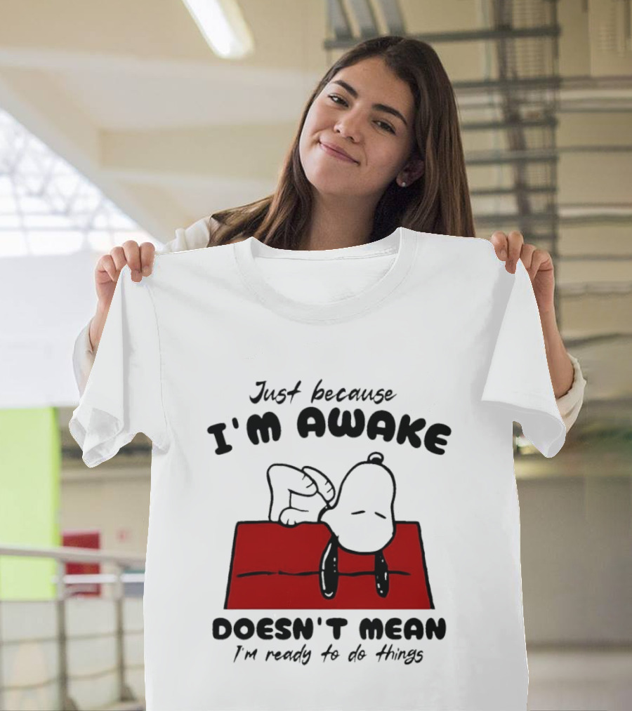 Just Because I'm Awake Doesn't Mean I'm Ready To Do Things Snoopy T-Shirt