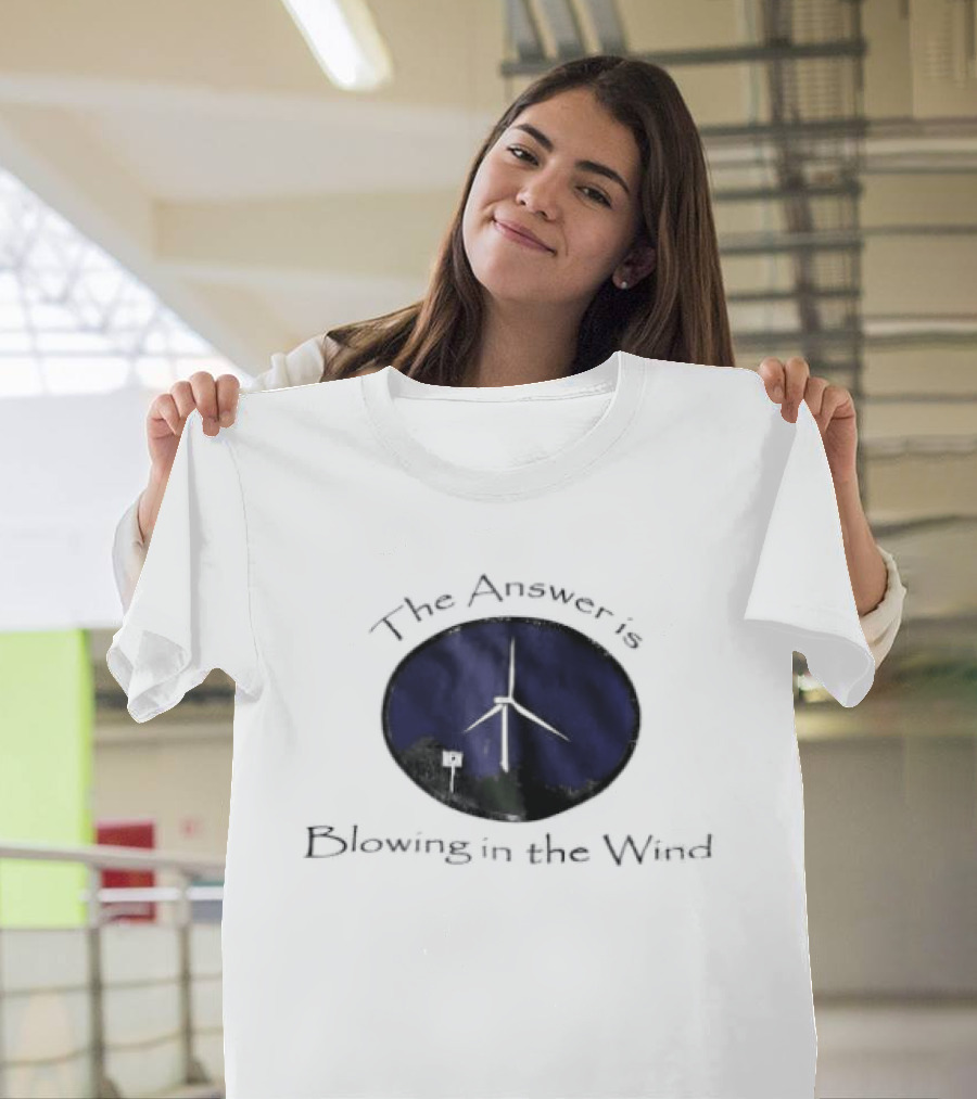 The Answer Is Blowing In The Wind Turbine Energy T-Shirt