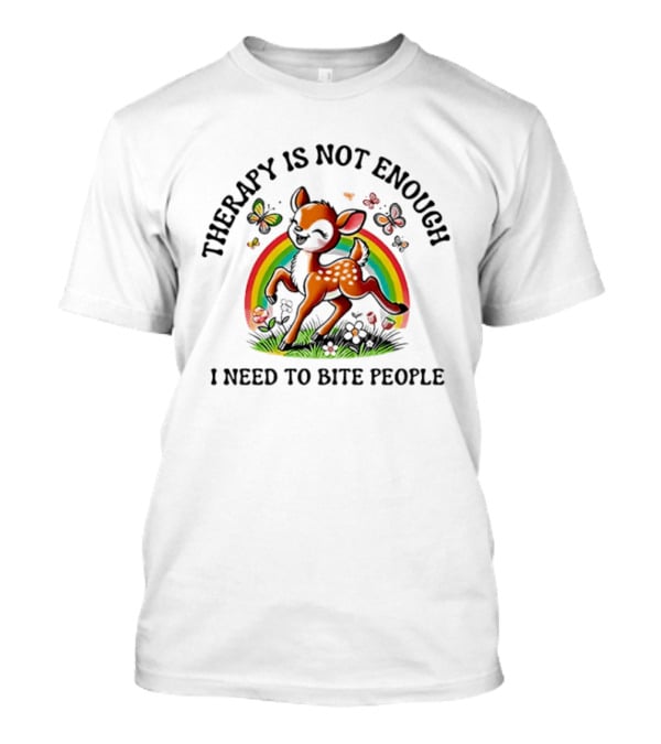Therapy Is Not Enough I Need To Bite People Deer Rainbow Meme With Butterflies And Flowers T-Shirt