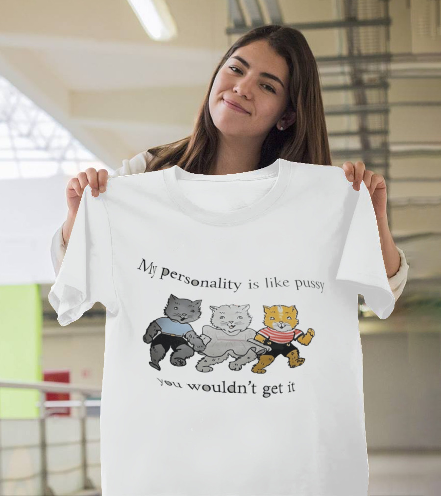 My Personality Is Like Pussy You Wouldn't Get It Cats Trio T-Shirt